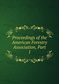 Proceedings of the American Forestry Association, Part 1