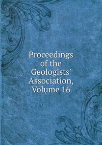Proceedings of the Geologists' Association, Volume 16