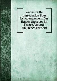 Annuaire De L'association Pour L'encouragement Des ?tudes Grecques En France, Volume 20 (French Edition)