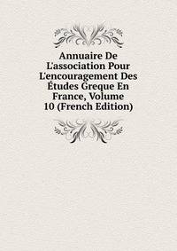 Annuaire De L'association Pour L'encouragement Des ?tudes Greque En France, Volume 10 (French Edition)