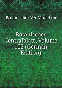 Botanisches Centralblatt, Volume 102 (German Edition)