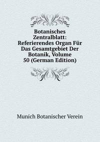 Botanisches Zentralblatt: Referierendes Organ Fur Das Gesamtgebiet Der Botanik, Volume 50 (German Edition)