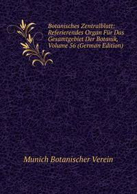 Botanisches Zentralblatt: Referierendes Organ Fur Das Gesamtgebiet Der Botanik, Volume 56 (German Edition)