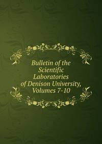 Bulletin of the Scientific Laboratories of Denison University, Volumes 7-10