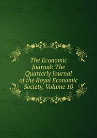 The Economic Journal: The Quarterly Journal of the Royal Economic Society, Volume 10