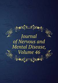 Journal of Nervous and Mental Disease, Volume 46