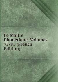 Le Maitre Phonetique, Volumes 75-81 (French Edition)