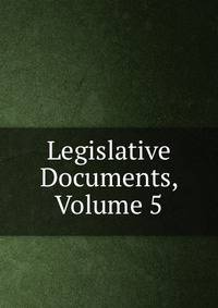 Legislative Documents, Volume 5