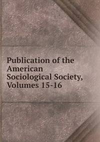 Publication of the American Sociological Society, Volumes 15-16
