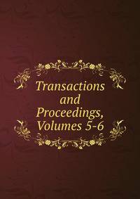 Transactions and Proceedings, Volumes 5-6