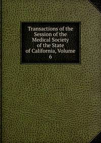 Transactions of the Session of the Medical Society of the State of California, Volume 6