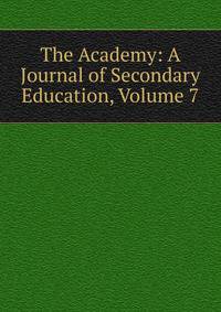 The Academy: A Journal of Secondary Education, Volume 7