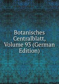 Botanisches Centralblatt, Volume 93 (German Edition)