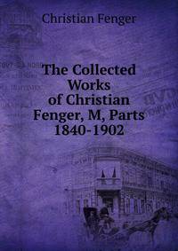 The Collected Works of Christian Fenger, M, Parts 1840-1902