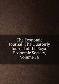 The Economic Journal: The Quarterly Journal of the Royal Economic Society, Volume 16