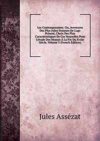 Les Contemporaines: Ou, Aventures Des Plus Jolies Femmes De L'age Pr?sent, Choix Des Plus Caract?ristiques De Ces Nouvelles Pour L'?tude Des Moeurs ? La Fin Du Xviiie Si?cle, Volume 3 (French Edition)