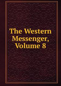 The Western Messenger, Volume 8