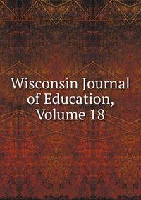 Wisconsin Journal of Education, Volume 18