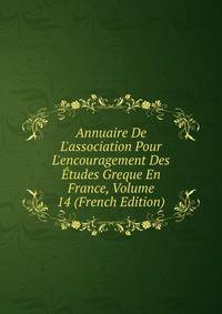 Annuaire De L'association Pour L'encouragement Des ?tudes Greque En France, Volume 14 (French Edition)