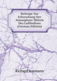 Beitrage Zur Erforschung Der Atmosphare Mittels Des Luftballons (German Edition)