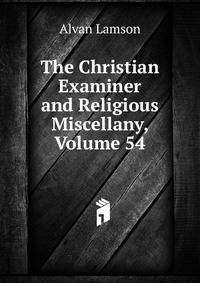 The Christian Examiner and Religious Miscellany, Volume 54