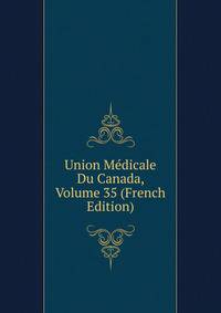 Union Medicale Du Canada, Volume 35 (French Edition)