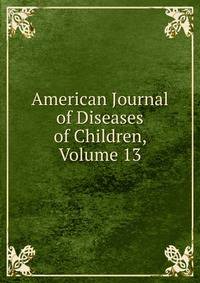American Journal of Diseases of Children, Volume 13