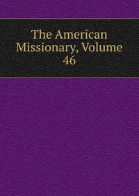 The American Missionary, Volume 46
