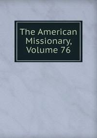 The American Missionary, Volume 76