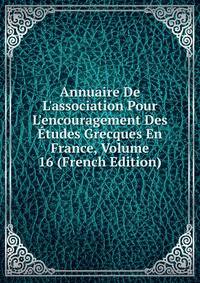 Annuaire De L'association Pour L'encouragement Des ?tudes Grecques En France, Volume 16 (French Edition)