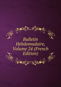 Bulletin Hebdomadaire, Volume 24 (French Edition)