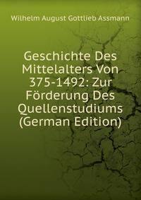 Geschichte Des Mittelalters Von 375-1492: Zur Forderung Des Quellenstudiums (German Edition)