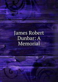 James Robert Dunbar: A Memorial