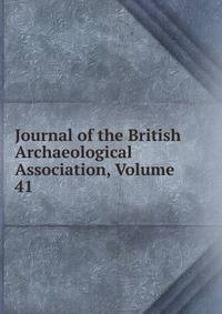 Journal of the British Archaeological Association, Volume 41
