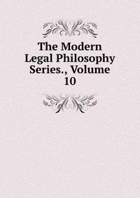 The Modern Legal Philosophy Series., Volume 10