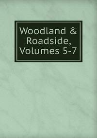Woodland &amp; Roadside, Volumes 5-7