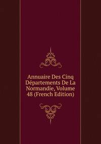 Annuaire Des Cinq Departements De La Normandie, Volume 48 (French Edition)