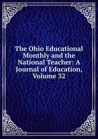 The Ohio Educational Monthly and the National Teacher: A Journal of Education, Volume 32