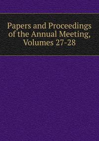 Papers and Proceedings of the Annual Meeting, Volumes 27-28