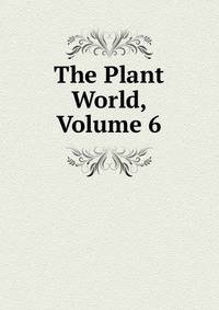 The Plant World, Volume 6