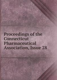 Proceedings of the Connecticut Pharmaceutical Association, Issue 28