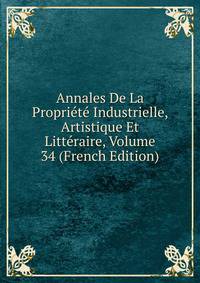 Annales De La Propriete Industrielle, Artistique Et Litteraire, Volume 34 (French Edition)