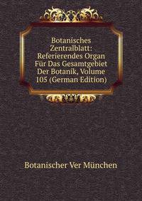 Botanisches Zentralblatt: Referierendes Organ Fur Das Gesamtgebiet Der Botanik, Volume 105 (German Edition)
