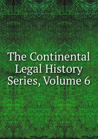 The Continental Legal History Series, Volume 6