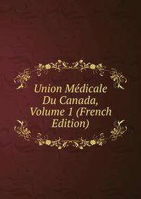 Union Medicale Du Canada, Volume 1 (French Edition)