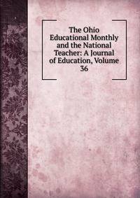 The Ohio Educational Monthly and the National Teacher: A Journal of Education, Volume 36