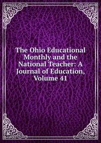 The Ohio Educational Monthly and the National Teacher: A Journal of Education, Volume 41