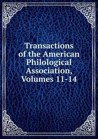 Transactions of the American Philological Association, Volumes 11-14