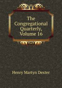The Congregational Quarterly, Volume 16