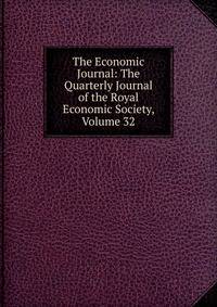 The Economic Journal: The Quarterly Journal of the Royal Economic Society, Volume 32
